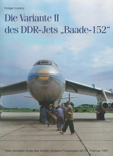 Die Variante II des DDR-Jets "Baade-152": Vom abrupten Ende des letzten Junkers-Flugzeuges am 28.Februar 1961