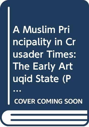 A Muslim Principality in Crusader Times: The Early Artuqid State (Pihans, Band 66)