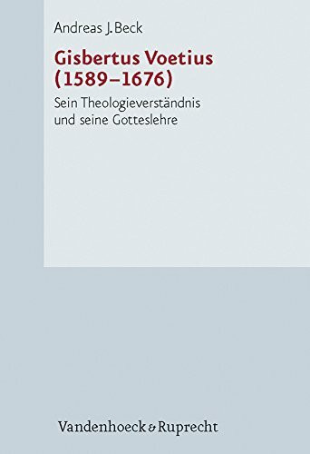 Gisbertus Voetius (1589-1676). Sein Theologieverständnis und seine Gotteslehre