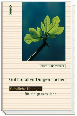 Gott in allen Dingen suchen. Geistliche Übungen für ein ganzes Jahr