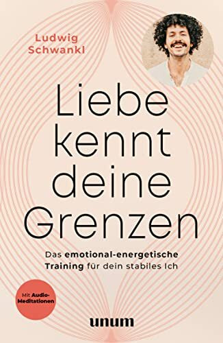 Liebe kennt deine Grenzen: Das emotional-energetische Training für dein stabiles Ich (unum | Spiritualität)
