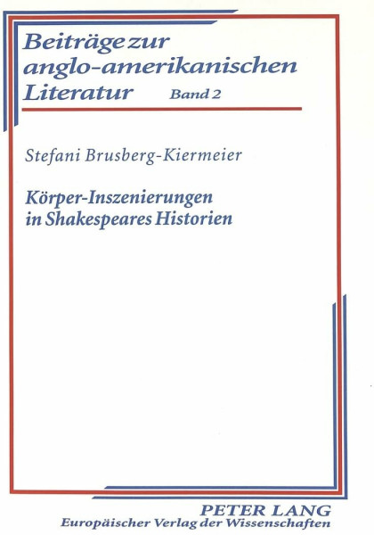 Körper-Inszenierungen in Shakespeares Historien: Dissertationsschrift (Beiträge zur anglo-amerikanischen Literatur, Band 2)