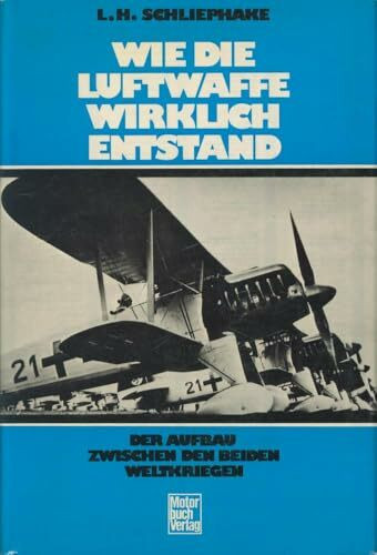 Wie die Luftwaffe wirklich entstand.: Der Aufbau zwischen den beiden Weltkriegen.