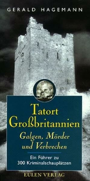 Tatort Grossbritannien. Galgen, Mörder und Verbrecher: Ein Führer zu 300 Kriminalschauplätzen