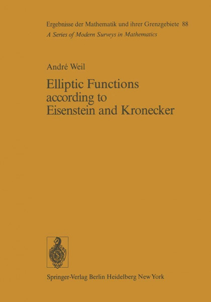 Elliptic Functions according to Eisenstein and Kronecker (Ergebnisse der Mathematik und ihrer Grenzgebiete. 2. Folge, Band 88)