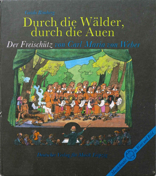 Durch die Wälder, durch die Auen: Der Freischütz von Carl Maria von Weber. Musiktheater in Wort und Bild - Berühmte Werke, Kindern vorgestellt