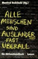 Alle Menschen sind Ausländer. Fast überall. Ein Aktionshandbuch.