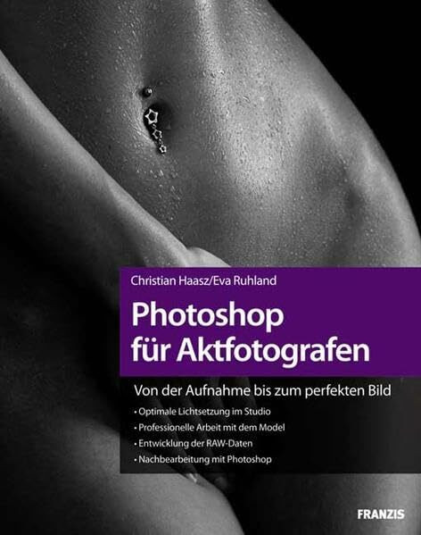 Photoshop für Aktfotografen: Von der Aufnahme bis zum perfekten Bild
