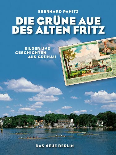 Die Grüne Aue des Alten Fritz: Bilder und Geschichten aus Grünau