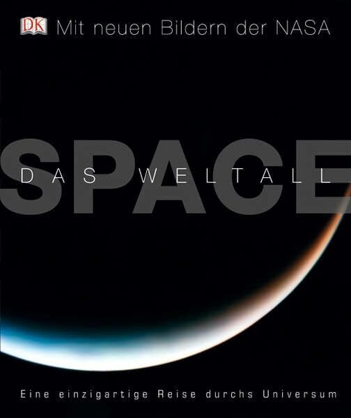 SPACE – Das Weltall: Eine einzigartige Reise durchs Universum: Eine einzigartige Reise durchs Universum. Mit neuen Bildern der NASA