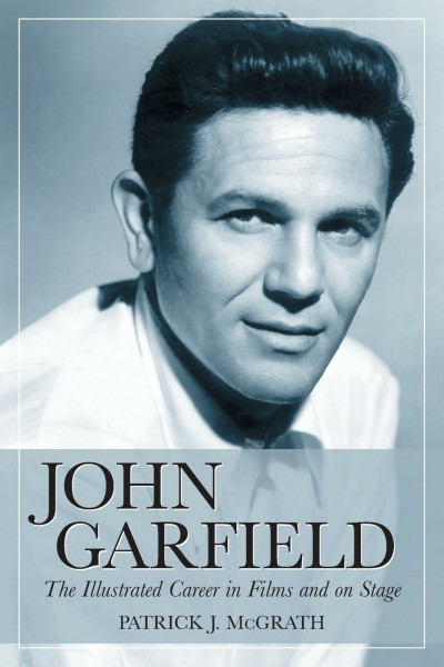 John Garfield: The Illustrated Career in Films and on Stage