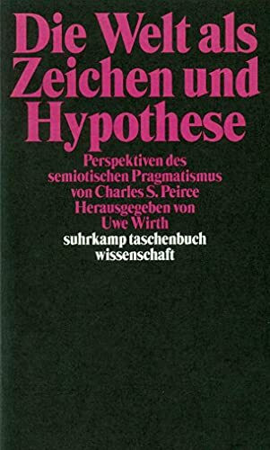 Die Welt als Zeichen und Hypothese: Perspektiven des semiotischen Pragmatismus von Charles Sanders Peirce (suhrkamp taschenbuch wissenschaft)