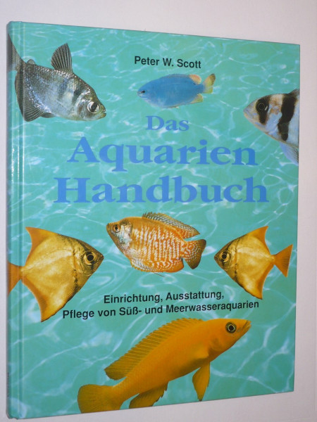 Aquarien Handbuch. Einrichtung, Ausstattung, Pflege von Süss- und Meerwasseraquarien