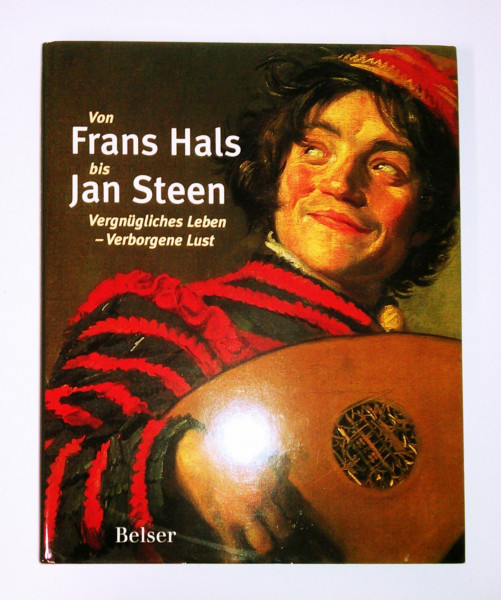 Von Frans Hals bis Jan Steen: Vergnügliches Leben - Verborgene Lust: Vergnügliches Leben - verborgene Lust. Holländische Gesellschaftszenen. Katalog zur Ausstellung in der Hamburger Kunsthalle, 2004