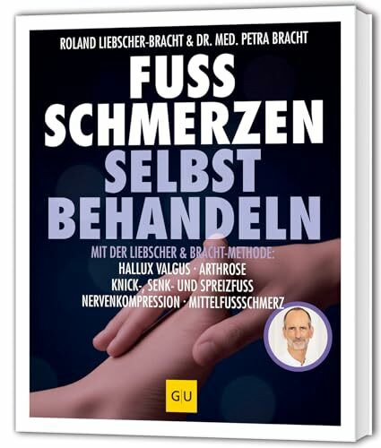 Fuß Schmerzen selbst behandeln: Hallux valgus, Arthrose, Knick-, Senk- und Spreizfuß, Nervenkompression, Mittelfußschmerz
