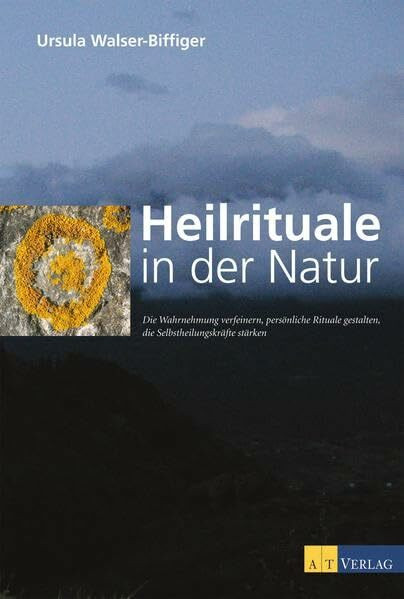Heilrituale in der Natur: Die Wahrnehmung verfeinern, persönliche Rituale gestalten, die Selbstheilungskräfte stärken