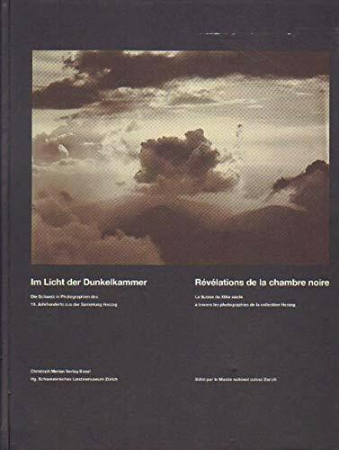 Im Licht der Dunkelkammer /Révélations de la chambre noire: Die Schweiz in Photographien des 19. Jahrhunderts aus der Sammlung Herzog /La Suisse du ... les photographies de la collection Herzog
