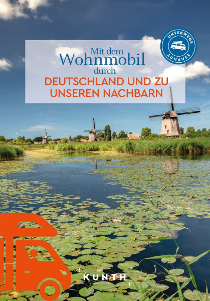 KUNTH Mit dem Wohnmobil durch Deutschland und zu unseren Nachbarn: Unterwegs Zuhause (KUNTH Mit dem Wohnmobil unterwegs)