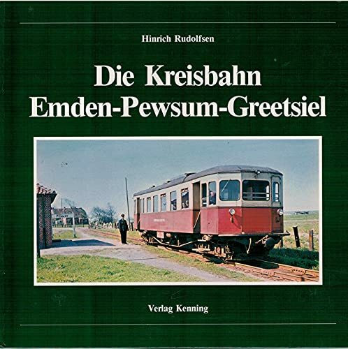 Die Kreisbahn Emden-Pewsum-Greetsiel (Nebenbahndokumentation, Band 19)