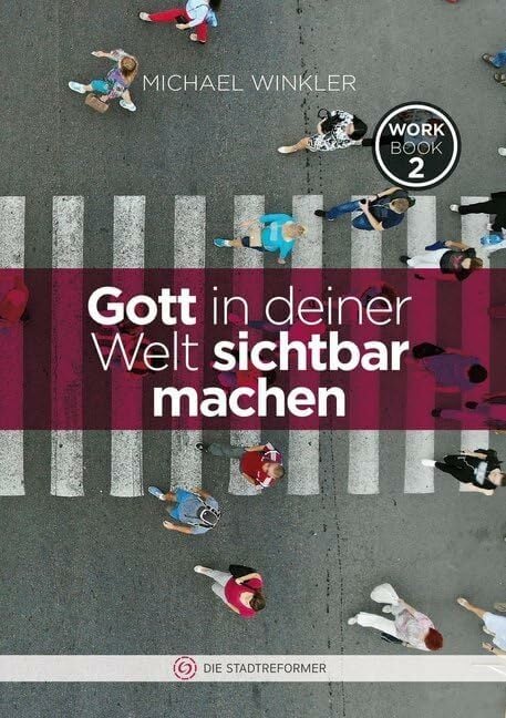 Gott in deiner Welt sichtbar machen: Workbook 2 Gott in deiner Welt sichtbar machen: Workbook 2