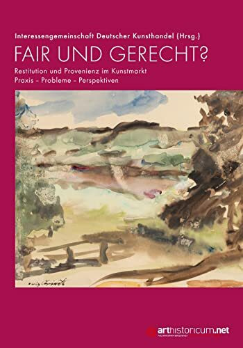 Fair und gerecht?: Restitution und Provenienz im Kunstmarkt. Praxis – Probleme – Perspektiven