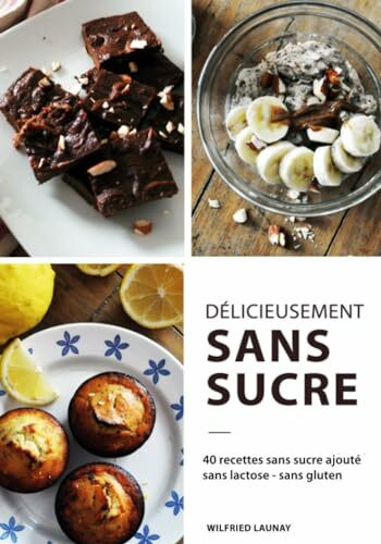 Délicieusement Sans Sucre: 40 recettes saines & gourmandes sans sucre ajouté pour décrocher du sucre sans sacrifier le plaisir de manger