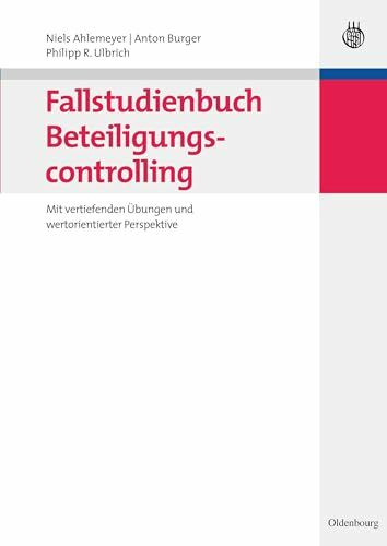 Fallstudienbuch Beteiligungscontrolling: Mit vertiefenden Übungen und wertorientierter Perspektive