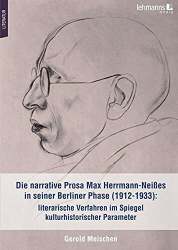 Die narrative Prosa Max Herrmann-Neißes in seiner Berliner Phase (1912-1933): literarische Verfahren im Spiegel kulturhistorischer Parameter
