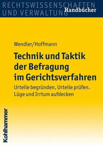 Technik und Taktik der Befragung im Gerichtsverfahren: Urteile begründen, Urteile prüfen. Lüge und Irrtum aufdecken