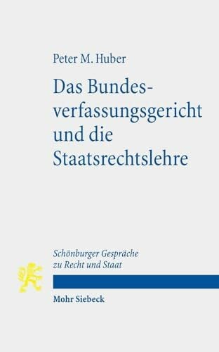 Das Bundesverfassungsgericht und die Staatsrechtslehre: Schönburger Gespräche zu Recht und Staat Das Bundesverfassungsgericht und die Staatsrechtslehre: Schönburger Gespräche zu Recht und Staat