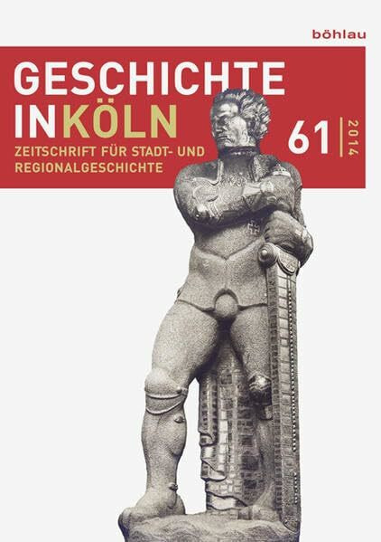 Geschichte in Köln, Jg. 61 (2014): Zeitschrift für Stadt- und Regionalgeschichte. In Verbindung mit Freunde des Kölnischen Stadtmuseum e.V (Geschichte ... für Stadt- und Regionalgeschichte)