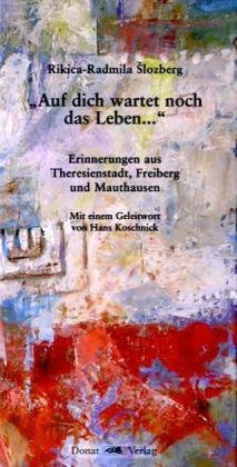 Auf dich wartet noch das Leben...: Erinnerungen aus Theresienstadt, Freiberg und Mauthausen