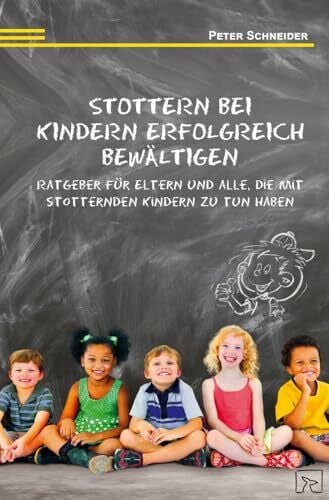 Stottern bei Kindern erfolgreich bewältigen: Ratgeber für Eltern und alle, die mit stotternden Kindern zu tun haben