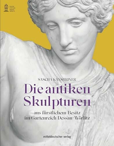 Die antiken Skulpturen aus fürstlichem Besitz im Gartenreich Dessau-Wörlitz