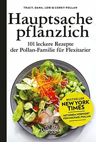 Hauptsache pflanzlich: 101 leckere Rezepte der Pollan-Familie für Flexitarier. Mit einem Vorwort von Michael Pollan.