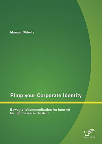 Pimp your Corporate Identity: Bewegtbildkommunikation im Internet für den besseren Auftritt