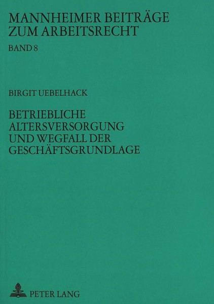 Betriebliche Altersversorgung und Wegfall der Geschäftsgrundlage: Dissertationsschrift (Mannheimer Beiträge zum Arbeitsrecht, Band 8)