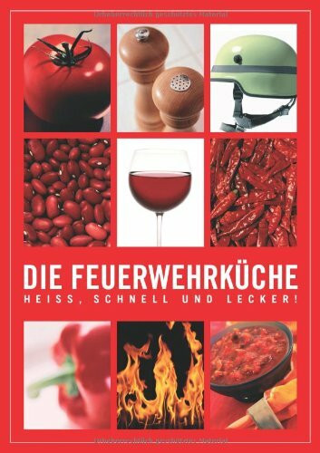 Die Feuerwehrküche - Heiß, schnell und lecker: Heiss, schnell und lecker