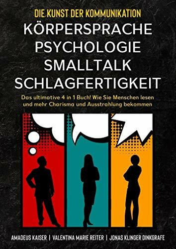 Die Kunst der Kommunikation mit KÖRPERSPRACHE | PSYCHOLOGIE | SMALLTALK | SCHLAGFERTIGKEIT: Das ultimative 4 in 1 Buch! Wie Sie Menschen lesen und mehr Charisma und Ausstrahlung bekommen