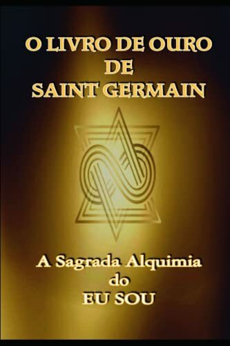 O Livro de Ouro de Saint Germain: A Sagrada Alquimia do Eu Sou