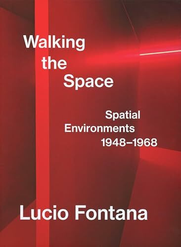 Lucio Fontana:: Walking the Space; Spatial Environments, 1948–1968