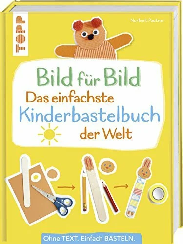 Bild für Bild - Das einfachste Kinderbastelbuch der Welt: Ohne Text. Einfach basteln