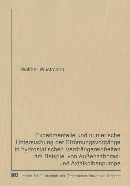 Experimentelle und numerische Untersuchung der Strömungsvorgänge in hydrostatischen Verdrängereinheiten am Beispiel von Außenzahnrad- und Axialkolbenpumpe (Berichte aus dem Maschinenbau)