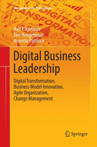 Digital Business Leadership: Digital Transformation, Business Model Innovation, Agile Organization, Change Management (Management for Professionals)