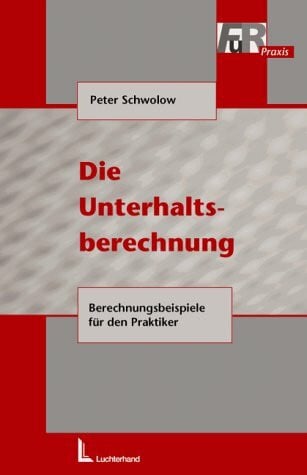 Die Unterhaltsberechnung. Berrechnungsbeispiele für den Praktiker.