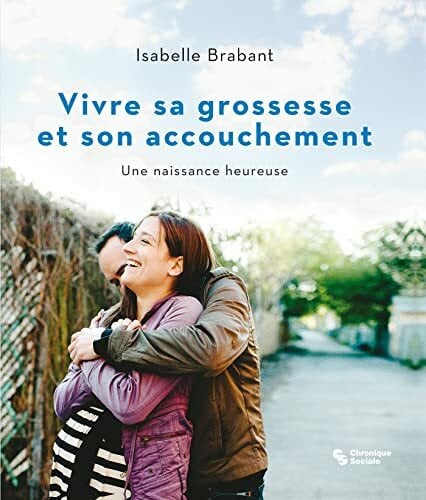 Vivre sa grossesse et son accouchement: Une naissance heureuse