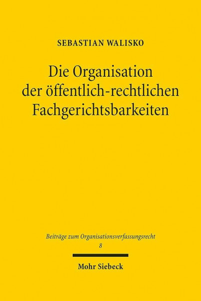 Die Organisation der öffentlich-rechtlichen Fachgerichtsbarkeiten: Verfassungsrechtliche und verfassungstheoretische Überlegungen zu institutionellen ... zum Organisationsverfassungsrecht, Band 8)