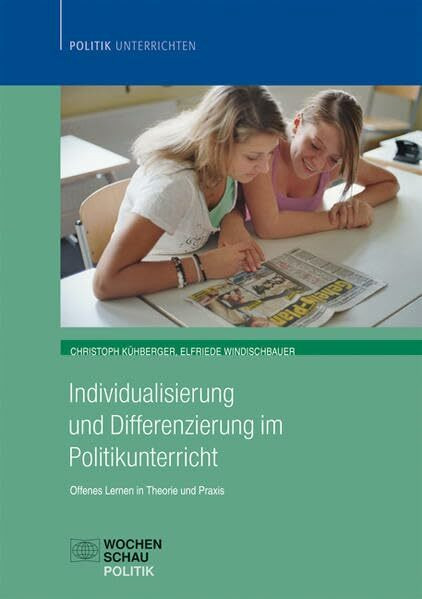 Individualisierung im Politikunterricht: Offenes Lernen in Theorie und Praxis (Politik unterrichten)