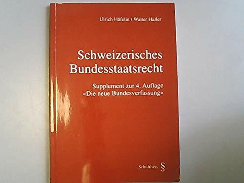 Schweizerisches Bundesstaatsrecht. Supplement zur 4. Auflage "Die neue Bundesverfassung". Schweizerisches Bundesstaatsrecht. Supplement zur 4. Auflage "Die neue Bundesverfassung".