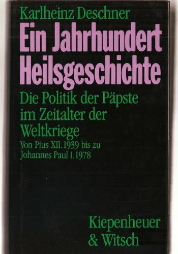 Ein Jahrhundert der Heilsgeschichte: Die Politik der Päpste im Zeitalter der Weltkriege. Von Pius XII. 1939 bis zu Johannes Paul I. 1978